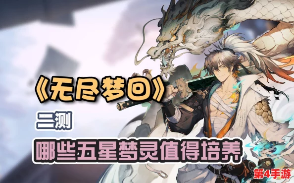 无尽梦回:精挑自选角色,打造专属梦境强者——全面培养价值指南 无尽梦回:精挑自选角色,打造专属梦境强者——全面培养价值指南