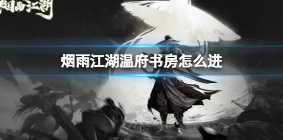 探寻烟雨朦胧中的江湖秘境:揭秘温府独特入口与通行策略指南 探寻烟雨朦胧中的江湖秘境:揭秘温府独特入口与通行策略指南