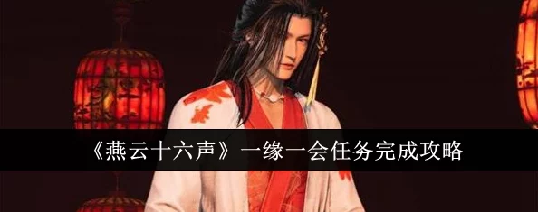 《燕云十六声》详尽攻略:一缘一会任务步骤与技巧全解析,助你轻松完成任务挑战! 《燕云十六声》详尽攻略:一缘一会任务步骤与技巧全解析,助你轻松完成任务挑战!