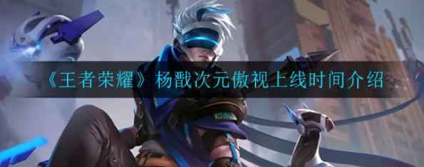 《王者荣耀》杨戬次元傲视皮肤全方位获取途径与攻略指南