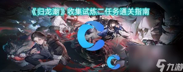 探索归龙潮挑战之旅:全面攻略助你完成新友谊的试炼任务 探索归龙潮挑战之旅:全面攻略助你完成新友谊的试炼任务