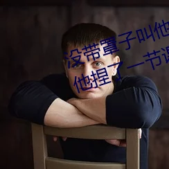 没带罩子让他捏了一节课,理解了课堂纪律的重要性与个人责任感的关系 没带罩子让他捏了一节课,理解了课堂纪律的重要性与个人责任感的关系