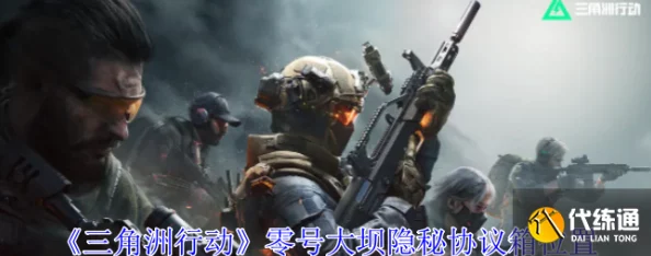 探寻三角洲行动核心：零号大坝隐秘协议箱的藏匿之地与背后秘密